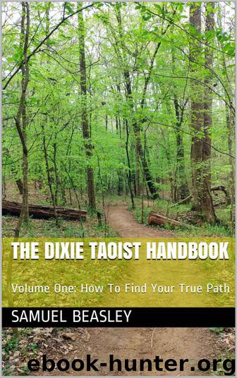 The Dixie Taoist Handbook: Volume One: How To Find Your True Path (Finding Your True Path Book 1) by Samuel Beasley