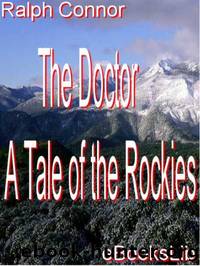 The Doctor - A Tale of the Rockies by Ralph Connor
