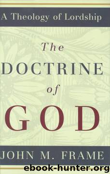 The Doctrine of God (A Theology of Lordship) by John M. Frame