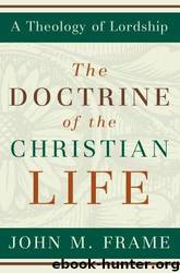 The Doctrine of the Christian Life by John M. Frame