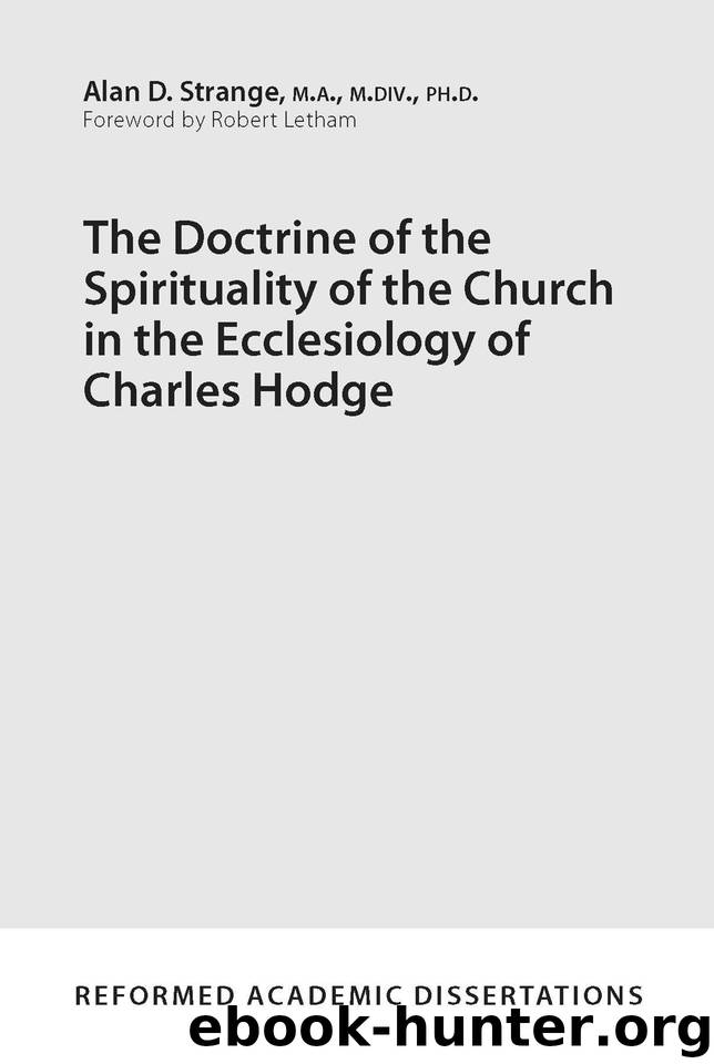 The Doctrine of the Spirituality of the Church in the Ecclesiology of Charles Hodge (Reformed Academic Dissertations) by Strange Alan D