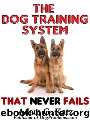 The Dog Training System That Never Fails by Adam G. Katz