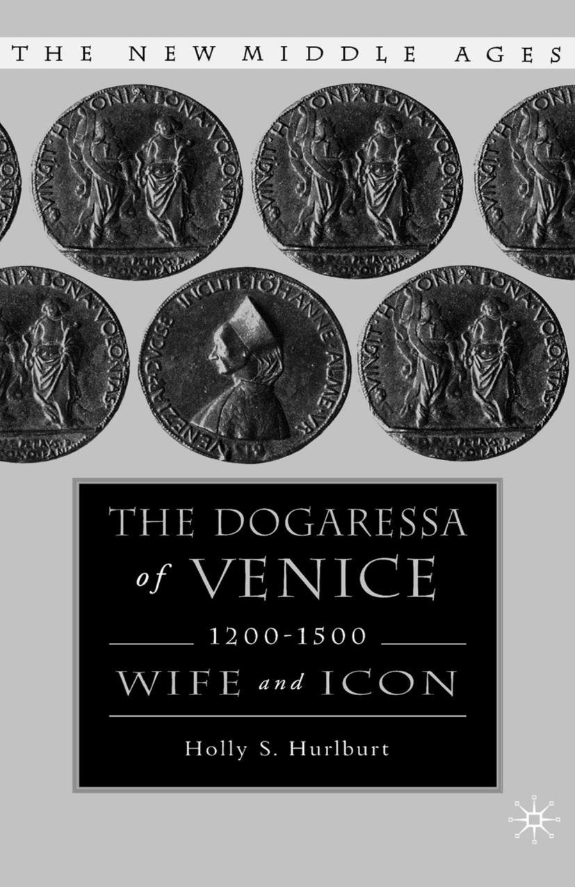 The Dogaressa of Venice, 1200â1500: Wife and Icon by Holly S. Hurlburt (auth.)