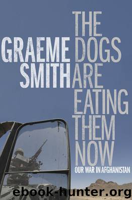 The Dogs Are Eating Them Now: Our War in Afghanistan by Graeme Smith