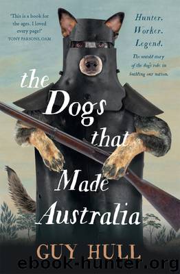The Dogs That Made Australia by Guy Hull