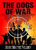 The Dogs of War: A Sleeping Dogs Thriller by John Wayne Falbey
