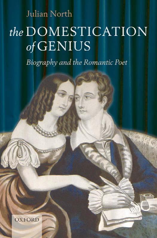 The Domestication of Genius: Biography and the Romantic Poet by Julian North