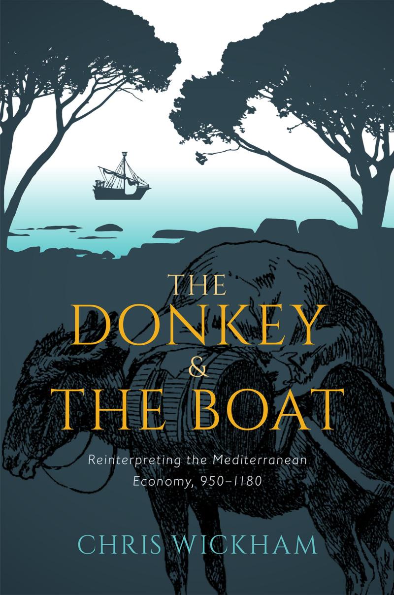 The Donkey and the Boat: Reinterpreting the Mediterranean Economy, 950-1180 by Chris Wickham