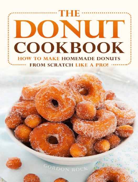 The Donut Cookbook: How to Make Homemade Donuts from Scratch like A Pro ...