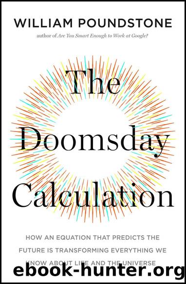 The Doomsday Calculation: How an Equation That Predicts the Future Is Transforming Everything We Know About Life and the Universe by William Poundstone
