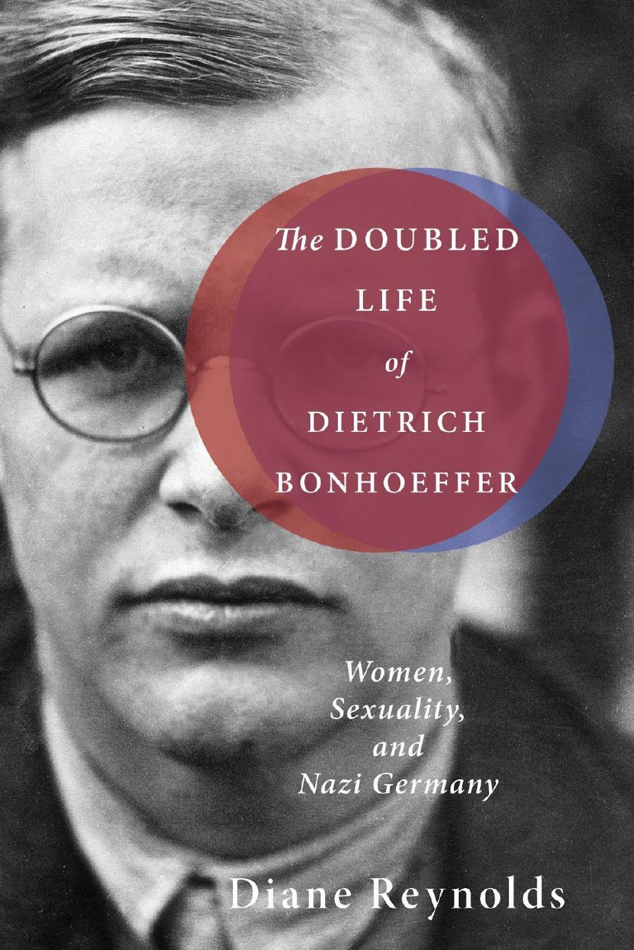 The Doubled Life of Dietrich Bonhoeffer: Women, Sexuality, and Nazi Germany by Diane Reynolds