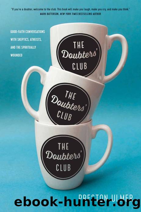 The Doubters' Club: Good-Faith Conversations with Skeptics, Atheists, and the Spiritually Wounded by Preston Ulmer