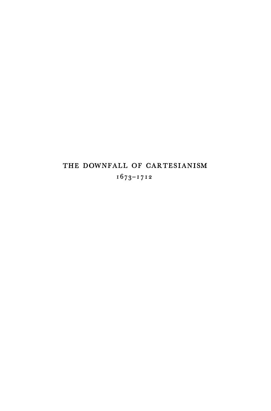 The Downfall of Cartesianism 1673â1712: A Study of Epistemological Issues in Late 17th Century Cartesianism by Richard A. Watson (auth.)