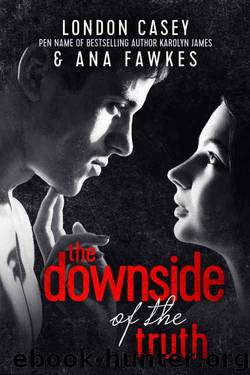 The Downside of the Truth by London Casey & Ana W. Fawkes & Karolyn James