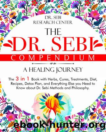 The Dr. Sebi Compendium • A Healing Journey: The 3 in 1 Book with Herbs, Cures, Treatments, Diet, Recipes, Detox Plan, and Everything Else you Need to ... and Philosophy (Dr. Sebi Collection) by Dr. Sebi Research Center