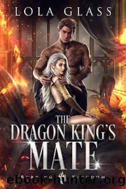 The Dragon King's Mate (Burning Kingdom Book 1) by Lola Glass