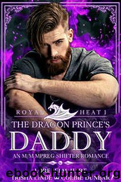 The Dragon Princeâs Daddy: An MM MPreg Shifter Romance (Royal Heat Book 1) by Lorelei M. Hart & Trisha Linde & Colbie Dunbar
