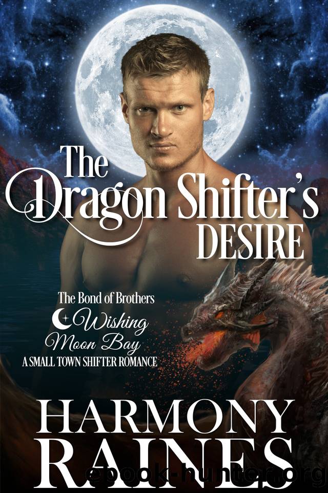 The Dragon Shifter's Desire: A Wishing Moon Bay Shifter Romance (The Bond of Brothers Book 6) by Raines Harmony