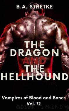 The Dragon and The Hellhound: Vampires of Blood and Bones Vol. 12 by B.A. Stretke
