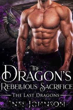 The Dragon's Rebellious Sacrifice: a Dragon Shifter Romance (The Last Dragons Book 4) by Ines Johnson