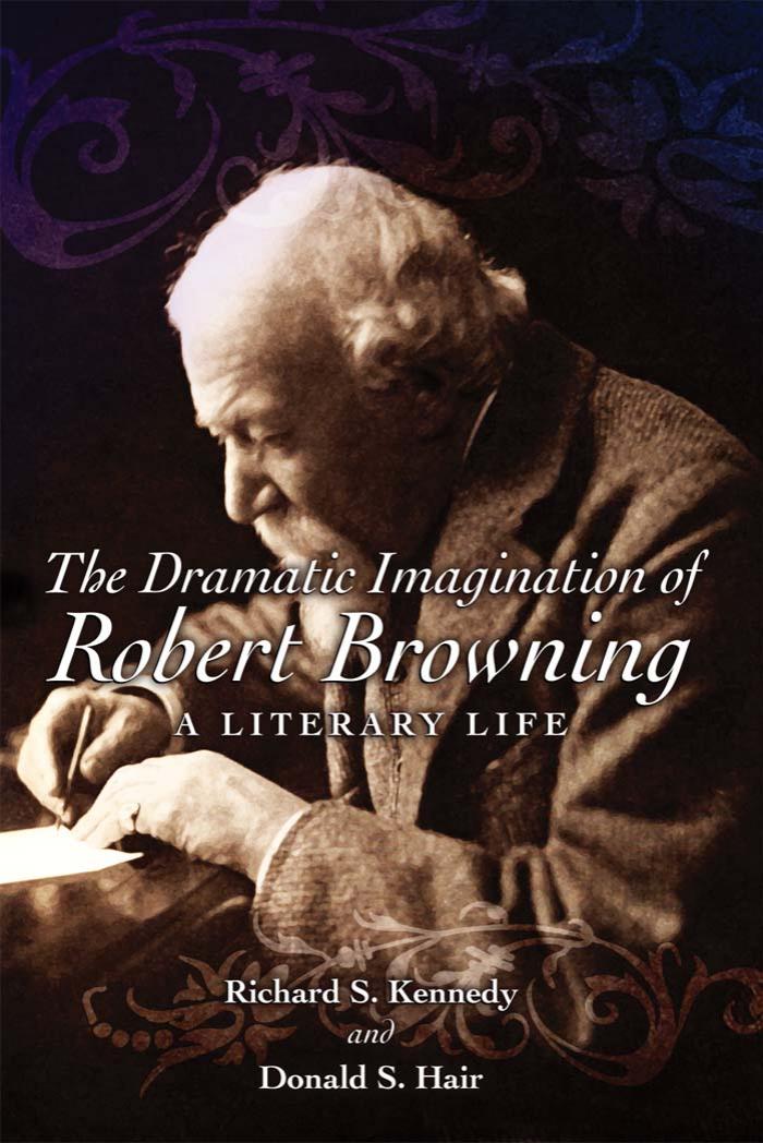 The Dramatic Imagination of Robert Browning: A Literary Life by Richard S. Kennedy Donald S. Hair