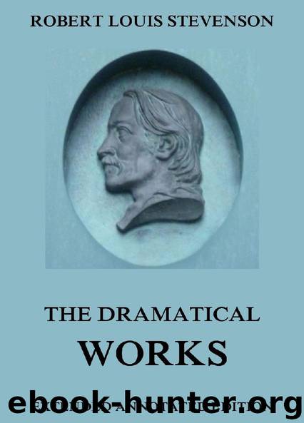 The Dramatical Works of Robert Louis Stevenson (Extended Annotated Edition) by Robert Louis Stevenson