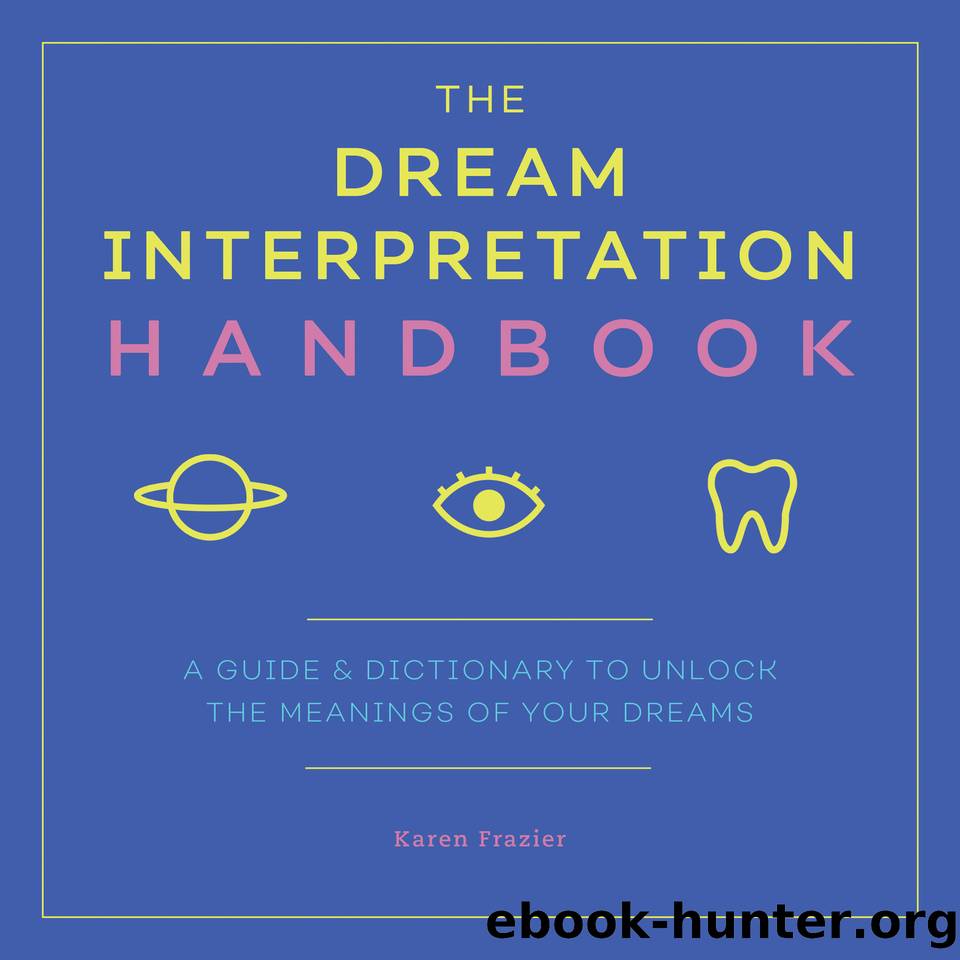 The Dream Interpretation Handbook: A Guide and Dictionary to Unlock the Meanings of Your Dreams by Frazier Karen