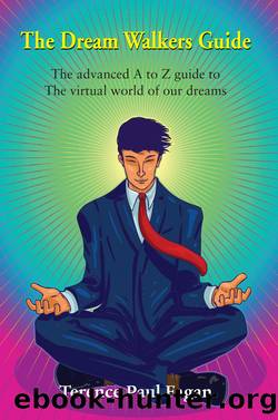 The Dream Walkers Guide--The Advanced A-Z Guide to the Virtual World of Our Dreams by Terence Paul Fagan