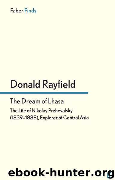 The Dream of Lhasa: The Life of Nikolay Przhevalsky (1839?1888), Explorer of Central Asia by Rayfield Donald