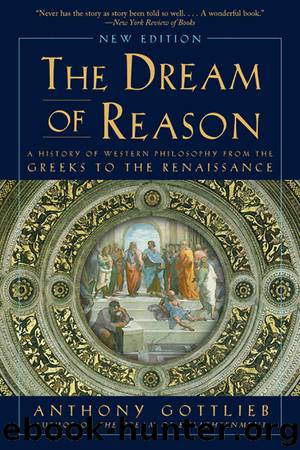 The Dream of Reason: A History of Western Philosophy from the Greeks to the Renaissance (New Edition) by Anthony Gottlieb