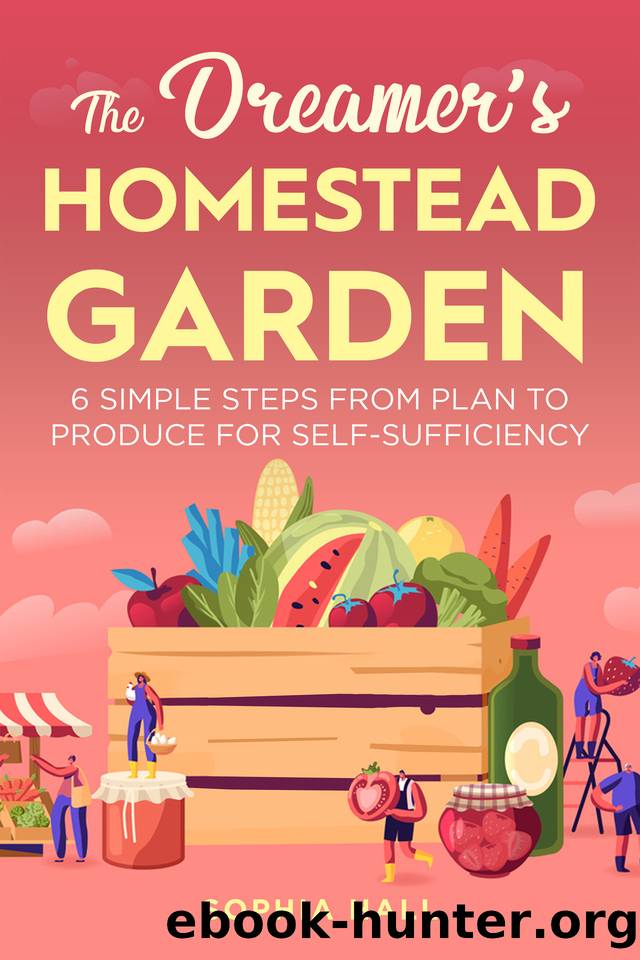 The Dreamer's Homestead Garden: 6 Simple Steps from Plan to Produce for Self-Sufficiency by Hall Sophia
