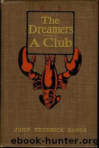 The Dreamers; A Club: Being a More or Less Faithful Account of the Literary Exercises of the First Regular Meeting of That Organization by John Kendrick Bangs
