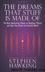 The Dreams That Stuff Is Made Of: The Most Astounding Papers of Quantum Physics--And How They Shook the Scientific World by Stephen Hawking