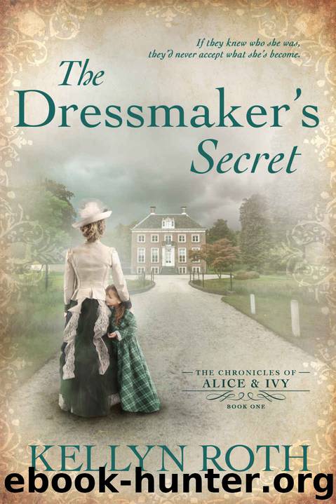 The Dressmaker's Secret (The Chronicles of Alice and Ivy Book 1) by Kellyn Roth