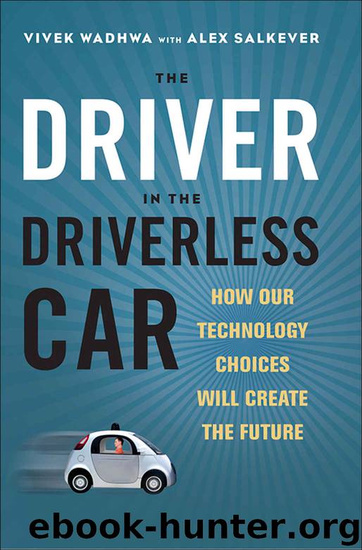 The Driver in the Driverless Car: How Our Technology Choices Will Create the Future by Vivek Wadhwa & Alex Salkever