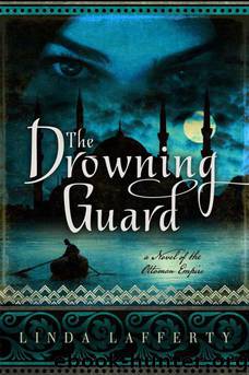 The Drowning Guard: A Novel of the Ottoman Empire by Linda Lafferty