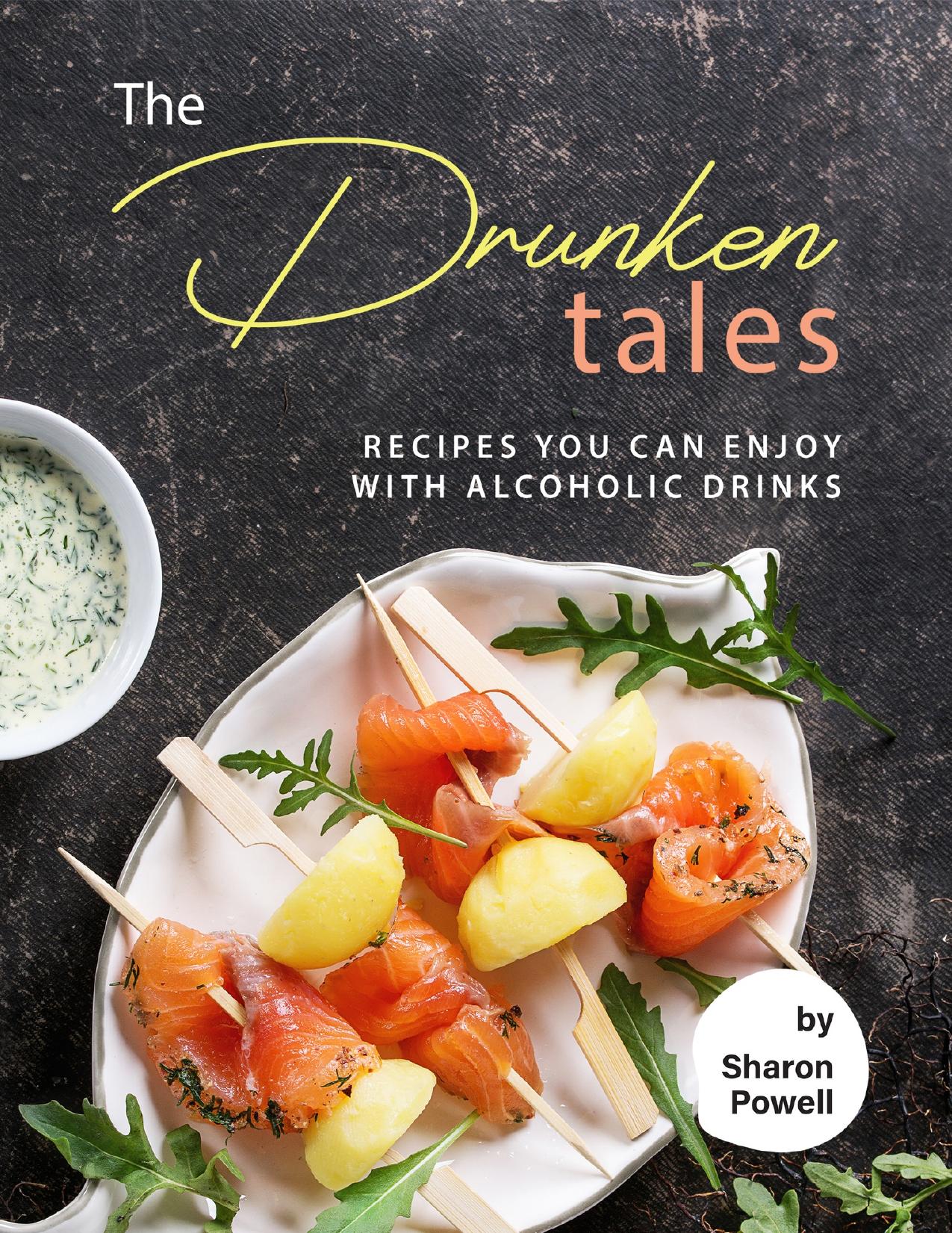 The Drunken Tales: Recipes You Can Enjoy with Alcoholic Drinks by Powell Sharon