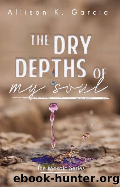 The Dry Depths of My Soul by Allison K. Garcia