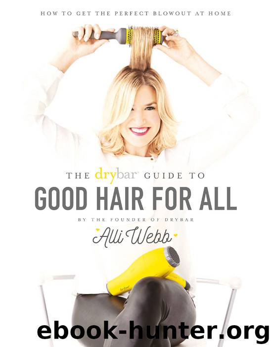 The Drybar Guide to Good Hair for All: How to Get the Perfect Blowout at Home by Webb Alli