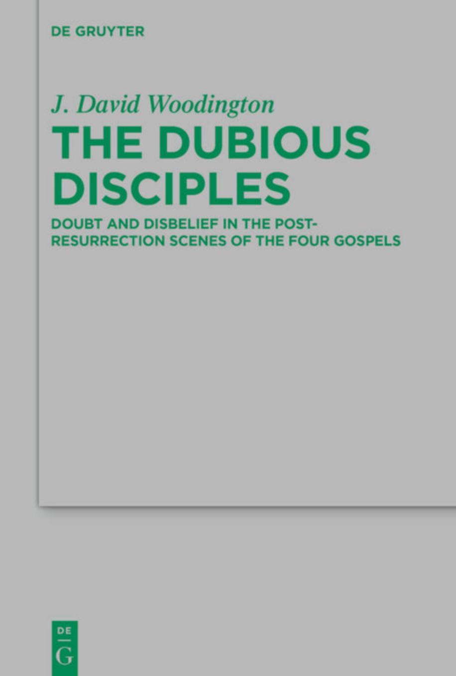 The Dubious Disciples: Doubt and Disbelief in the Post-Resurrection Scenes of the Four Gospels by Woodington J. David