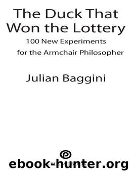 The Duck That Won the Lottery: 100 New Experiments for the Armchair Philosopher by Julian Baggini