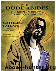 The Dude Abides: The Gospel According to the Coen Brothers by Cathleen Falsani