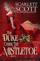 The Duke Under the Mistletoe: A Steamy Christmas Novella by Scarlett Scott