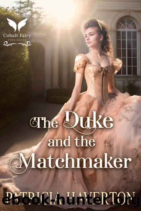 The Duke and the Matchmaker: A Historical Regency Romance Novel by Patricia Haverton