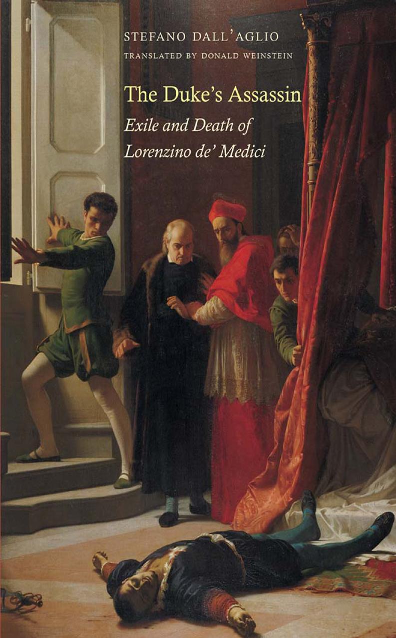 The Duke's Assassin: Exile and Death of Lorenzino de' Medici by Stefano Dall'Aglio Donald Weinstein