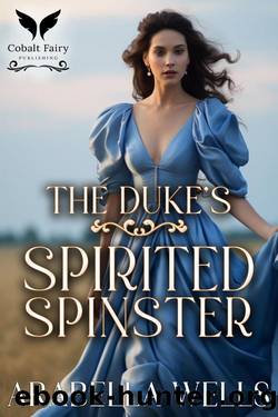 The Duke's Spirited Spinster: A Historical Regency Romance Novel by Arabella Wells