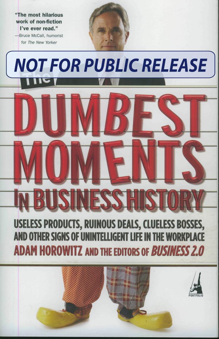The Dumbest Moments in Business History: Useless Products, Ruinous Deals, Clueless Bosses, and Other Signs ofUnintelligent by Unknow