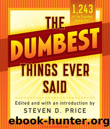 The Dumbest Things Ever Said by Unknown