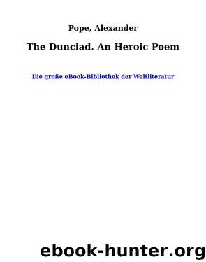 The Dunciad. An Heroic Poem by Pope Alexander