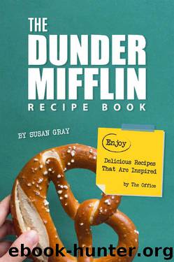 The Dunder Mifflin Recipe Book: Enjoy Delicious Recipes That Are Inspired by The Office by Susan Gray